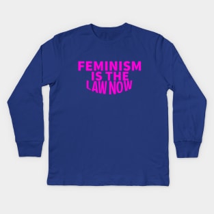 feminism is the law now Kids Long Sleeve T-Shirt